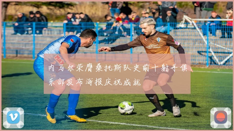 内马尔荣膺桑托斯队史前十射手俱乐部发布海报庆祝成就